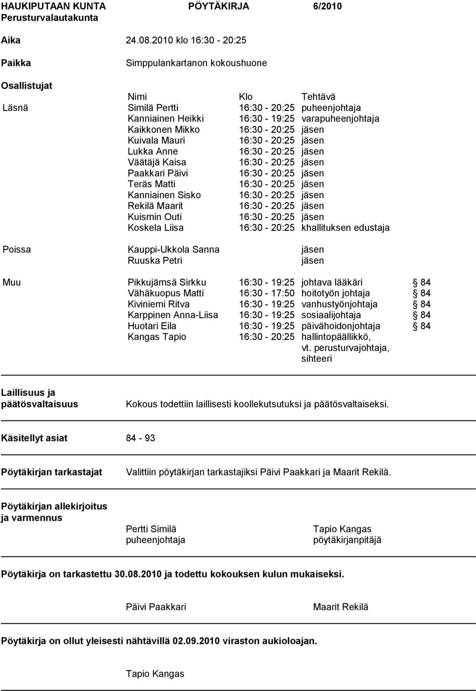 16:30-20:25 jäsen Kuivala Mauri 16:30-20:25 jäsen Lukka Anne 16:30-20:25 jäsen Väätäjä Kaisa 16:30-20:25 jäsen Paakkari Päivi 16:30-20:25 jäsen Teräs Matti 16:30-20:25 jäsen Kanniainen Sisko