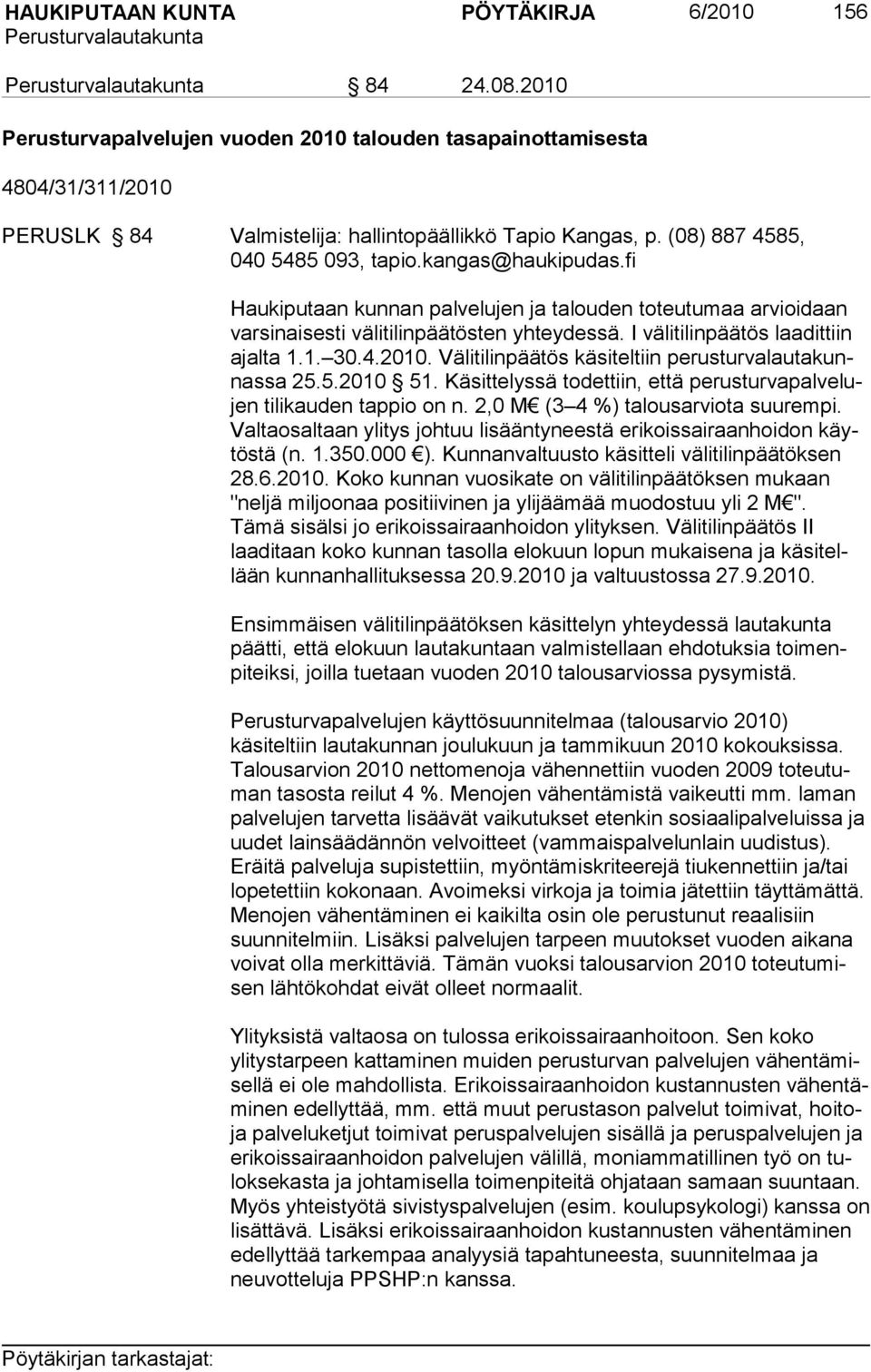 I välitilinpäätös laadittiin ajalta 1.1. 30.4.2010. Välitilinpäätös käsiteltiin perusturvalauta kunnassa 25.5.2010 51. Käsittelyssä todettiin, että perusturvapal velujen tilikauden tappio on n.