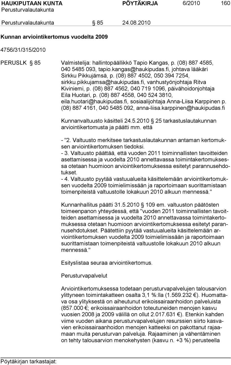 (08) 887 4562, 040 719 1096, päivähoidonjohtaja Eila Huotari, p. (08) 887 4558, 040 524 3810, eila.huotari@haukipudas.fi, sosiaalijohtaja Anna-Liisa Karppinen p.