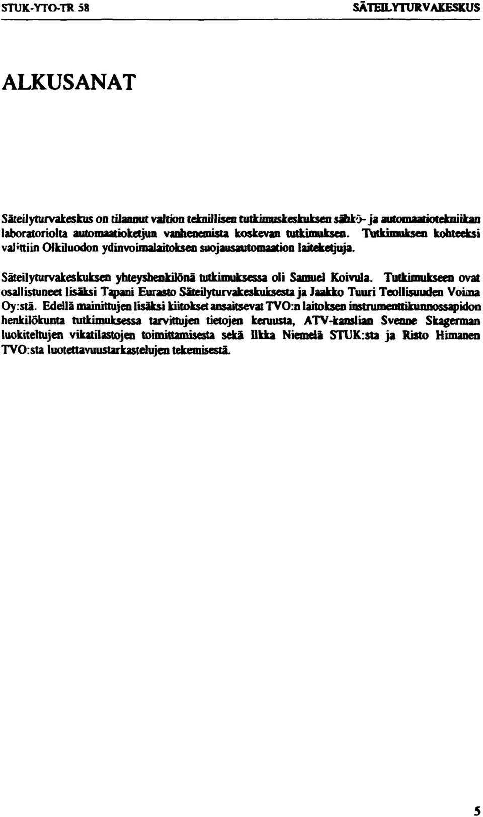 Tutkimukseen ovat osallistuneet lisäksi Tapani Eurasto Säteilyturvakeskuksesta ja laakko Tuuri Teollisuuden Voima Oy:stä.