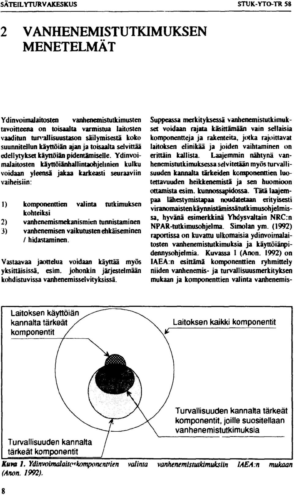 Ydinvoimalaitosten käyttöiänhallintaohjelinien kulku voidaan yleensä jakaa karkeasti seuraaviin vaiheisiin: ) komponenttien valinta tutkimuksen kohteiksi 2) vanhenemismekanismien tunnistaminen 3)