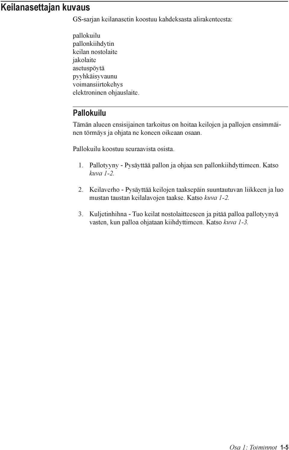 Pallokuilu koostuu seuraavista osista. 1. Pallotyyny - Pysäyttää pallon ja ohjaa sen pallonkiihdyttimeen. Katso kuva 1-2. 2.