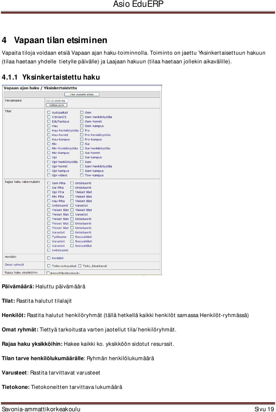 1 Yksinkertaistettu haku Päivämäärä: Haluttu päivämäärä Tilat: Rastita halutut tilalajit Henkilöt: Rastita halutut henkilöryhmät (tällä hetkellä kaikki henkilöt samassa