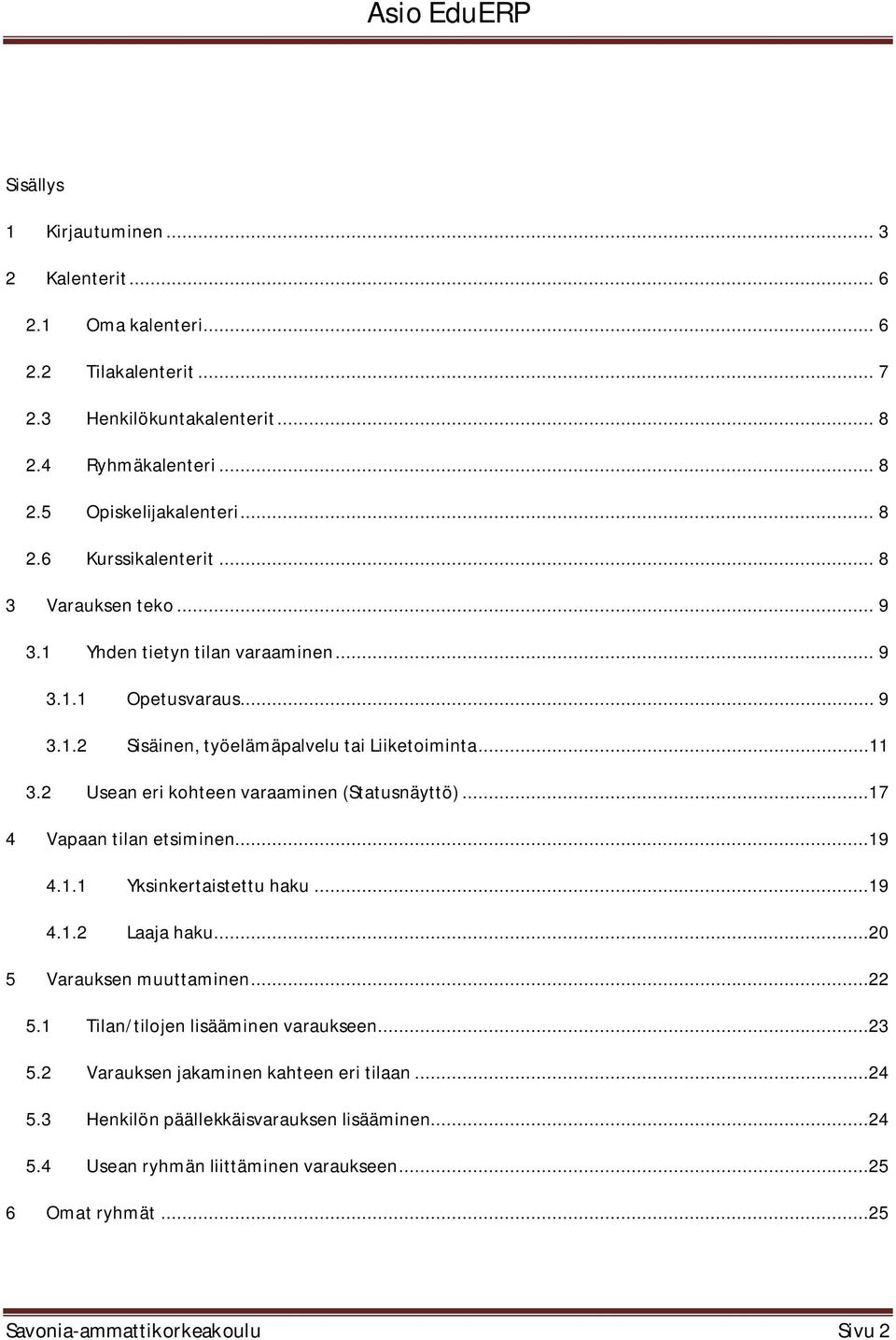 2 Usean eri kohteen varaaminen (Statusnäyttö)...17 4 Vapaan tilan etsiminen...19 4.1.1 Yksinkertaistettu haku...19 4.1.2 Laaja haku...20 5 Varauksen muuttaminen...22 5.