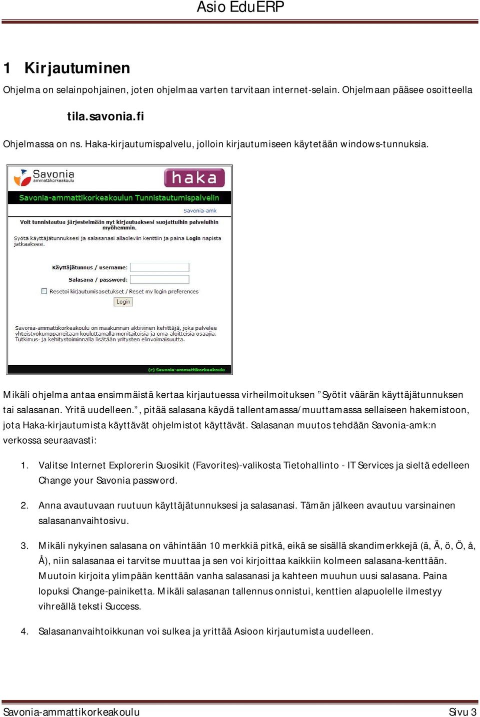 Yritä uudelleen., pitää salasana käydä tallentamassa/muuttamassa sellaiseen hakemistoon, jota Haka-kirjautumista käyttävät ohjelmistot käyttävät.
