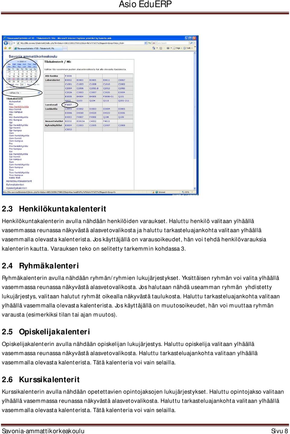 Jos käyttäjällä on varausoikeudet, hän voi tehdä henkilövarauksia kalenterin kautta. Varauksen teko on selitetty tarkemmin kohdassa 3. 2.