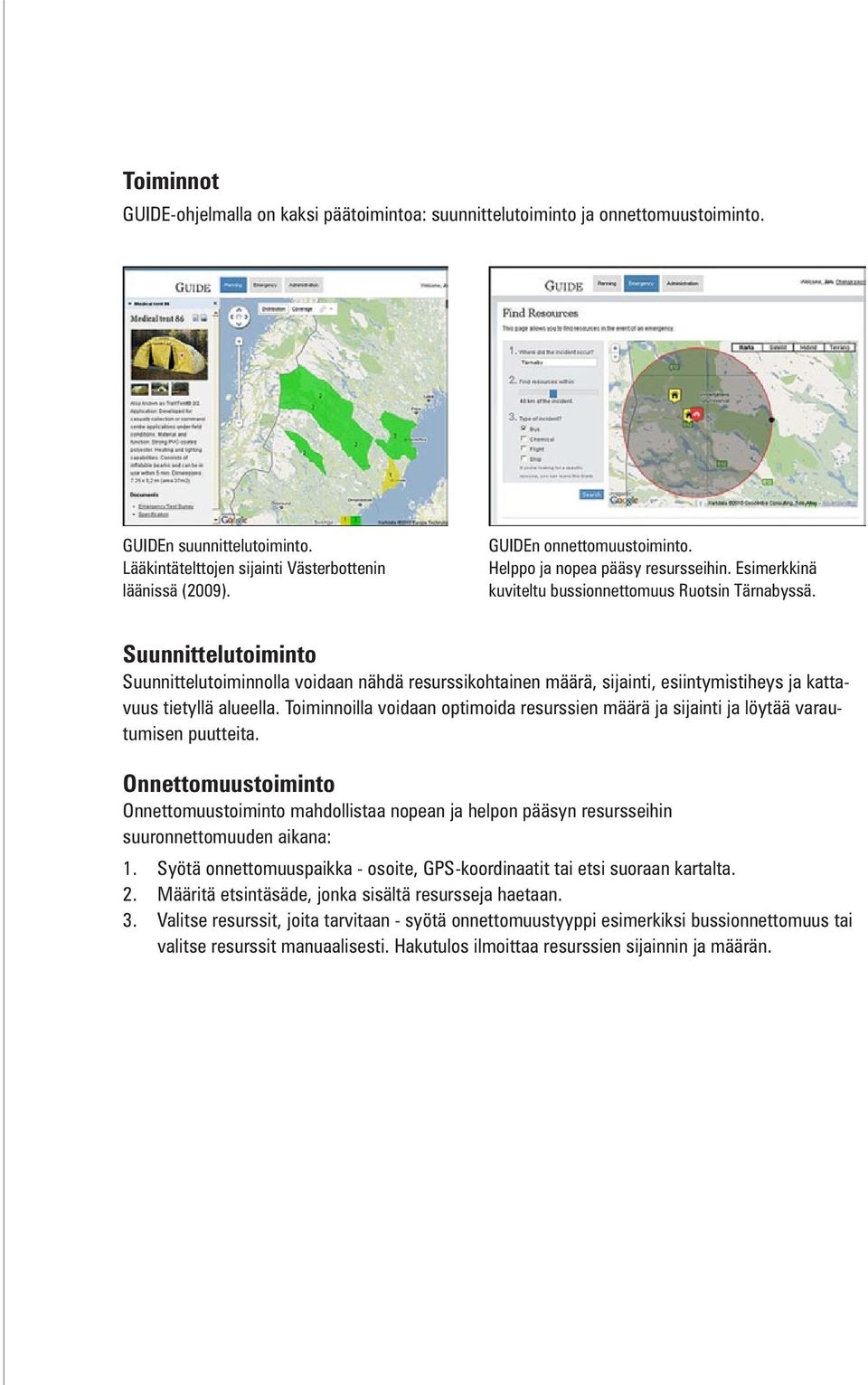 Suunnittelutoiminto Suunnittelutoiminnolla voidaan nähdä resurssikohtainen määrä, sijainti, esiintymistiheys ja kattavuus tietyllä alueella.