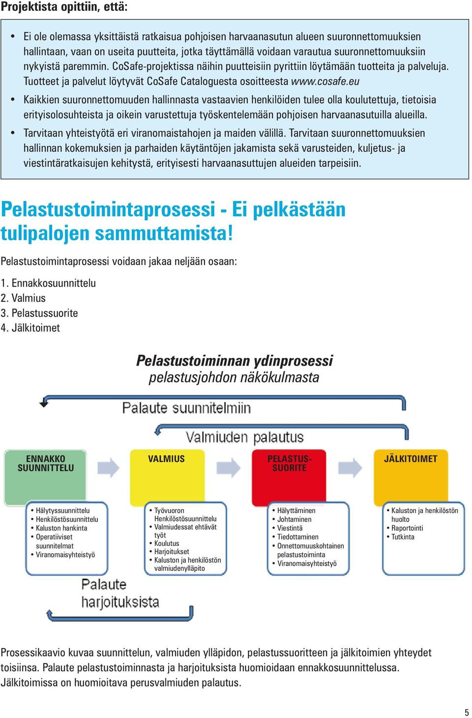 eu Kaikkien suuronnettomuuden hallinnasta vastaavien henkilöiden tulee olla koulutettuja, tietoisia erityisolosuhteista ja oikein varustettuja työskentelemään pohjoisen harvaanasutuilla alueilla.