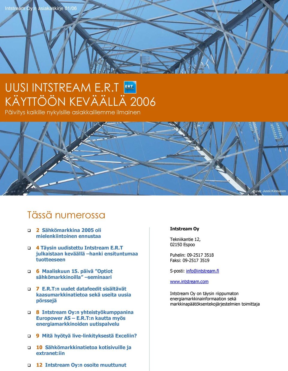 T KÄYTTÖÖN KEVÄÄLLÄ 2006 Päivitys kaikille nykyisille asiakkaillemme ilmainen Kuva: Jussi Kinnunen Kuva: Jussi Kinnunen Tässä numerossa 2 Sähkömarkkina 2005 oli mielenkiintoinen ennustaa 4 Täysin