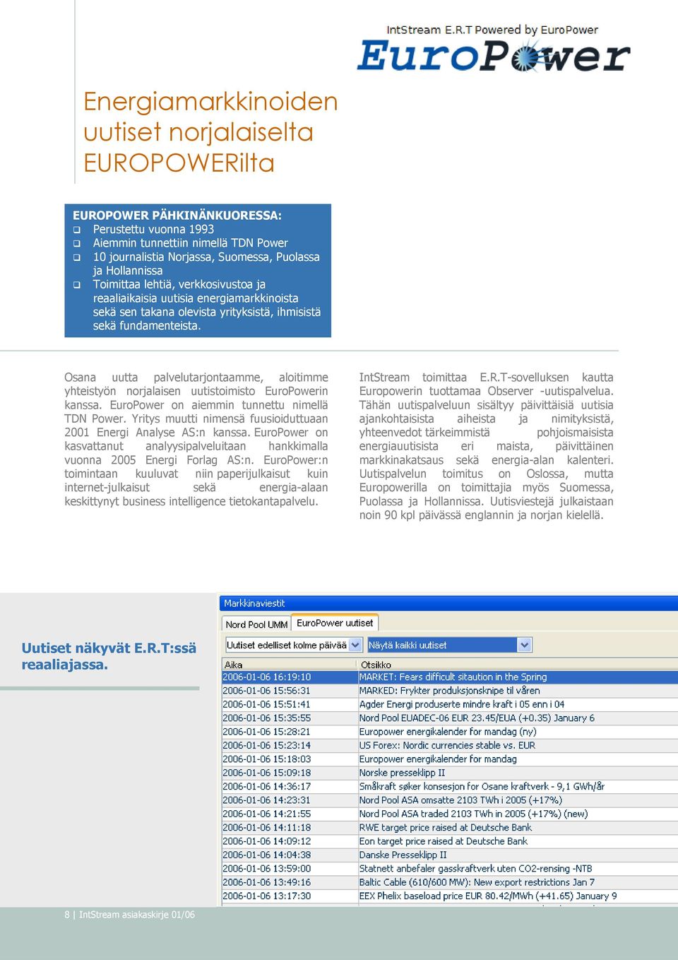 Osana uutta palvelutarjontaamme, aloitimme yhteistyön norjalaisen uutistoimisto EuroPowerin kanssa. EuroPower on aiemmin tunnettu nimellä TDN Power.