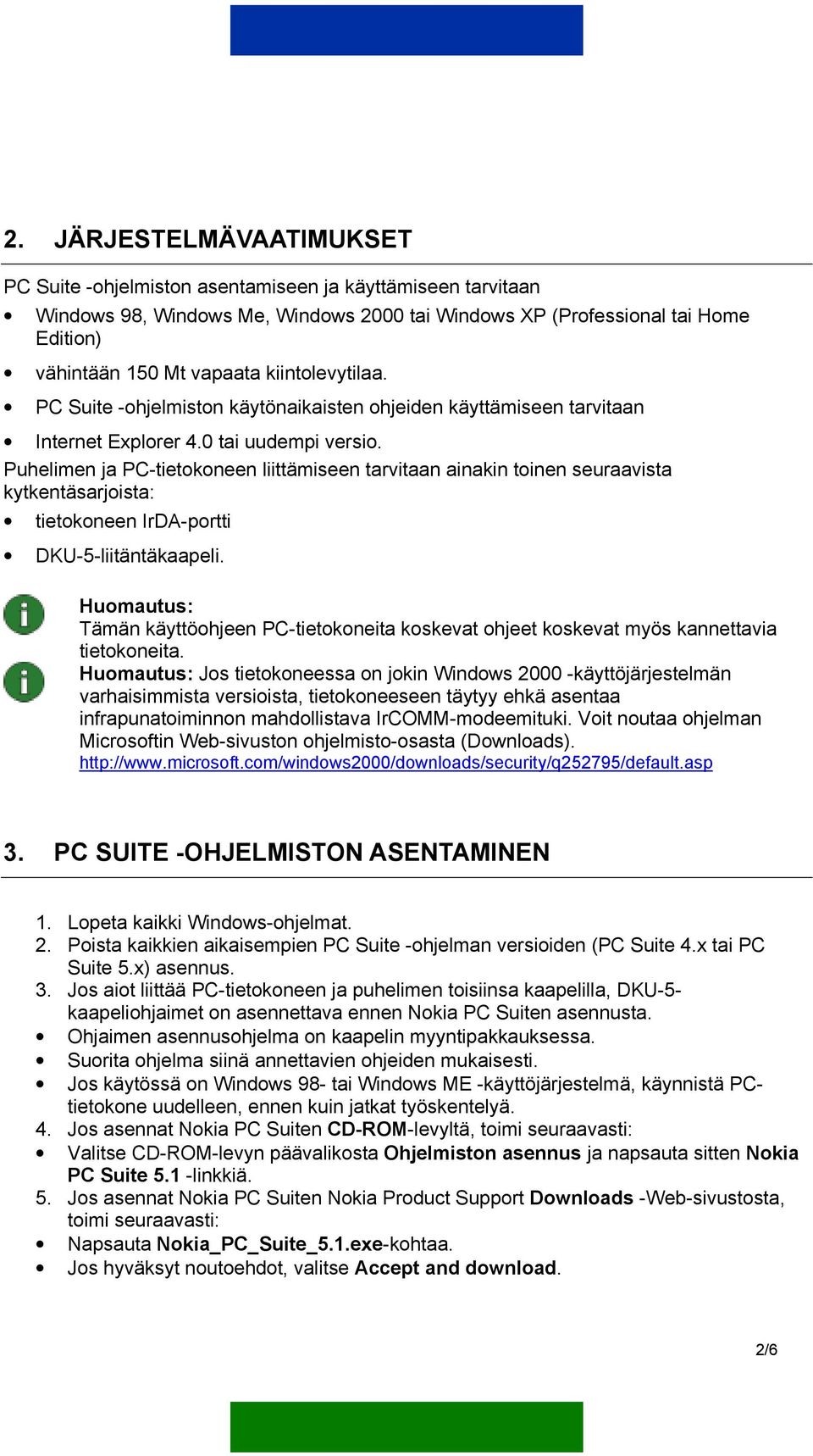 Puhelimen ja PC-tietokoneen liittämiseen tarvitaan ainakin toinen seuraavista kytkentäsarjoista: tietokoneen IrDA-portti DKU-5-liitäntäkaapeli.