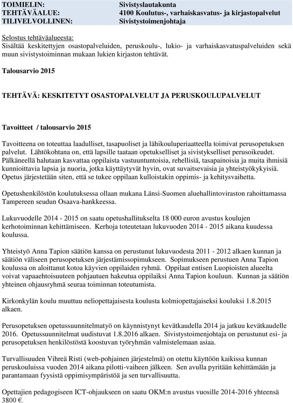 Talousarvio 2015 TEHTÄVÄ: KESKITETYT OSASTOPALVELUT JA PERUSKOULUPALVELUT Tavoitteet / talousarvio 2015 Tavoitteena on toteuttaa laadulliset, tasapuoliset ja lähikouluperiaatteella toimivat