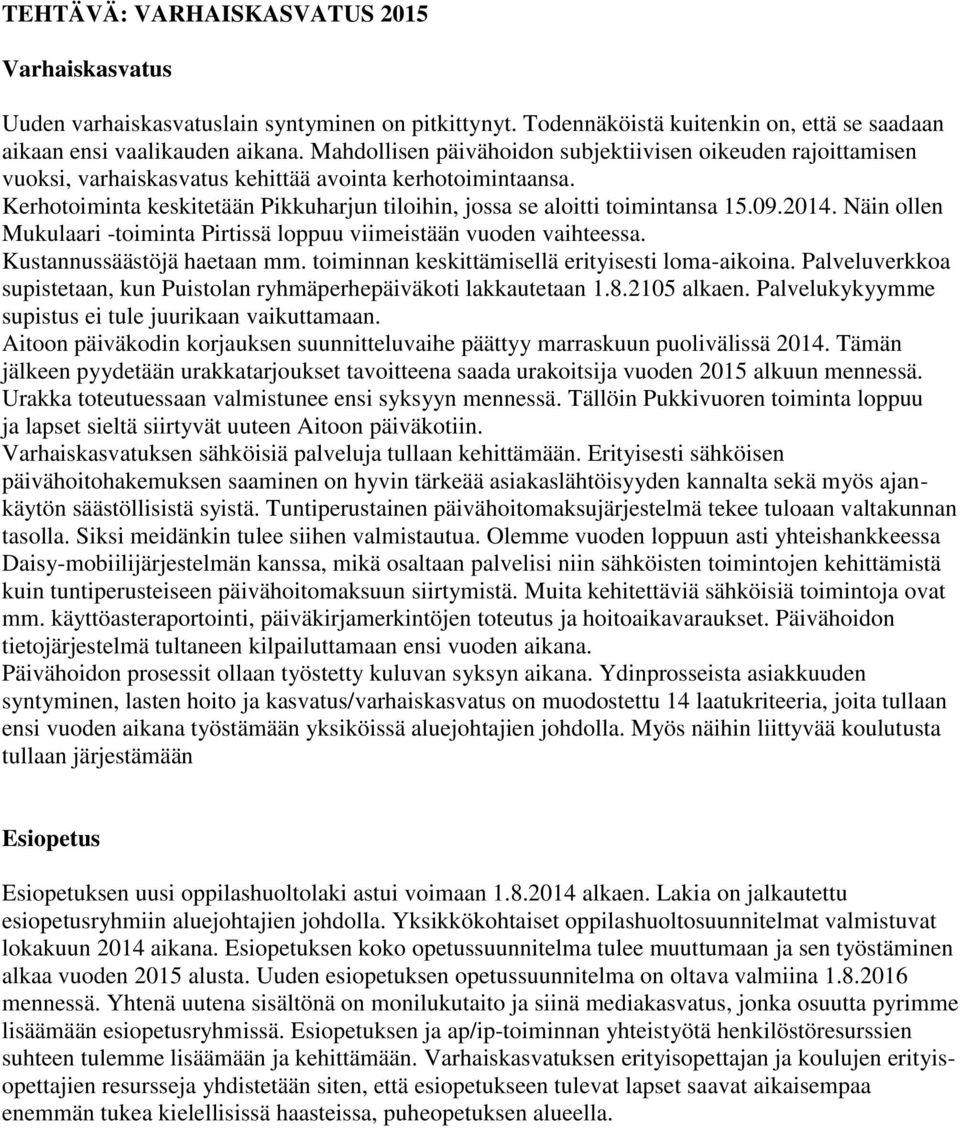 Kerhotoiminta keskitetään Pikkuharjun tiloihin, jossa se aloitti toimintansa 15.09.2014. Näin ollen Mukulaari -toiminta Pirtissä loppuu viimeistään vuoden vaihteessa. Kustannussäästöjä haetaan mm.