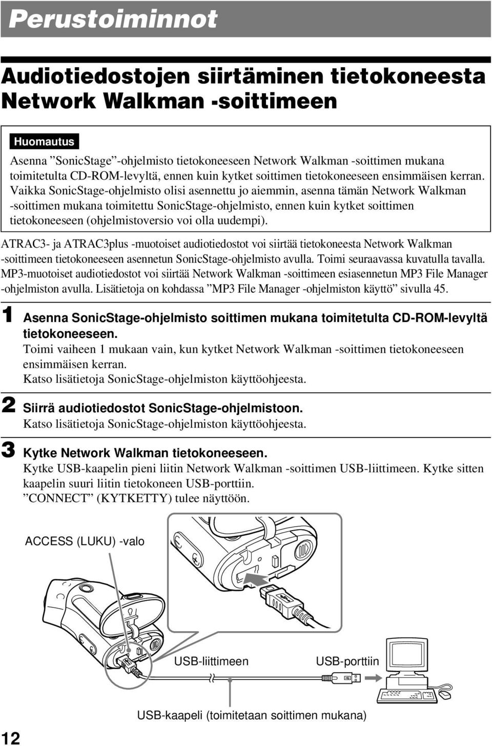 Vaikka SonicStage-ohjelmisto olisi asennettu jo aiemmin, asenna tämän Network Walkman -soittimen mukana toimitettu SonicStage-ohjelmisto, ennen kuin kytket soittimen tietokoneeseen (ohjelmistoversio