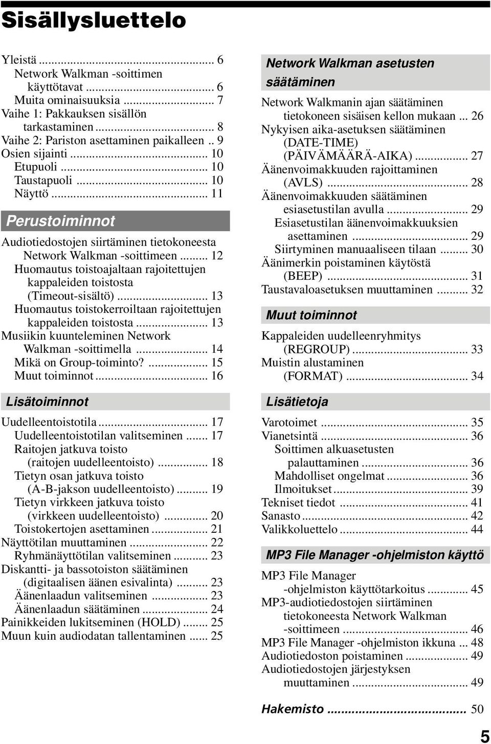 .. 12 Huomautus toistoajaltaan rajoitettujen kappaleiden toistosta (Timeout-sisältö)... 13 Huomautus toistokerroiltaan rajoitettujen kappaleiden toistosta.