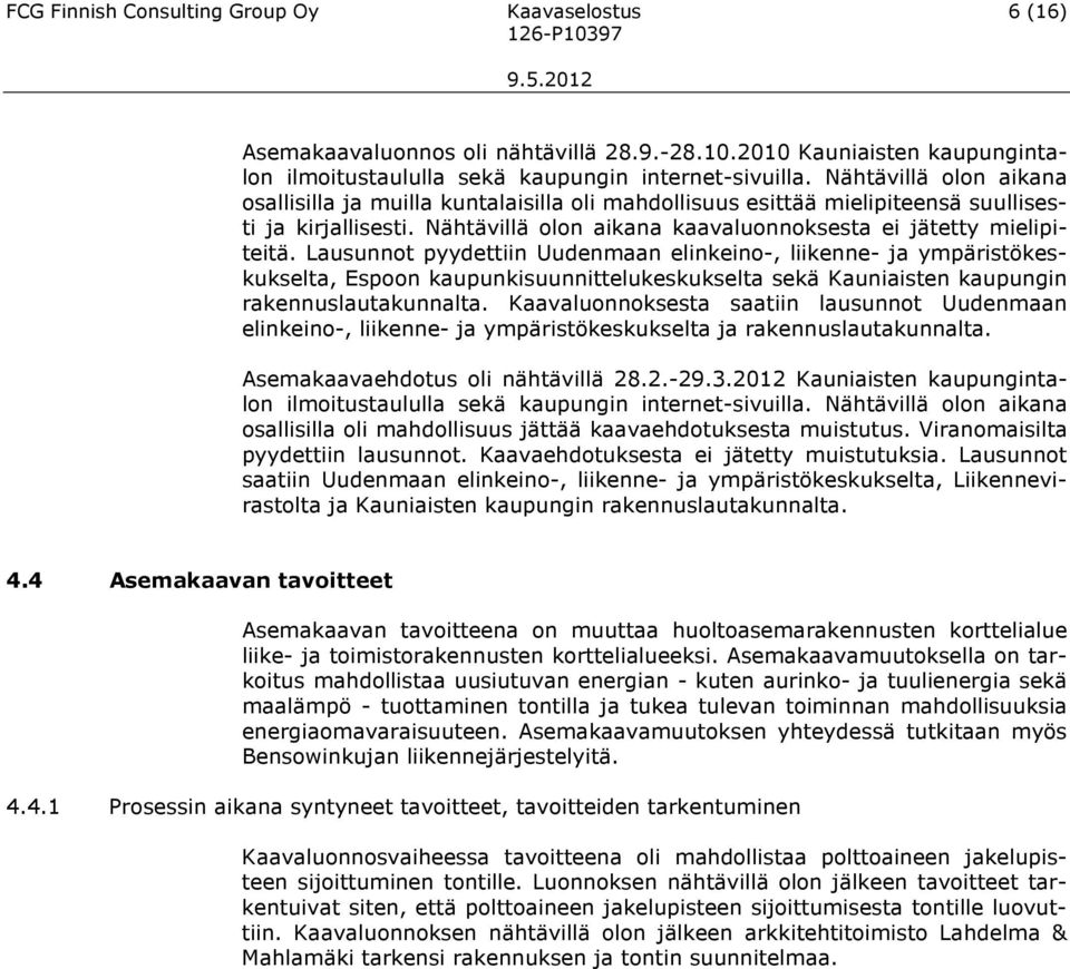 Lausunnot pyydettiin Uudenmaan elinkeino-, liikenne- ja ympäristökeskukselta, Espoon kaupunkisuunnittelukeskukselta sekä Kauniaisten kaupungin rakennuslautakunnalta.