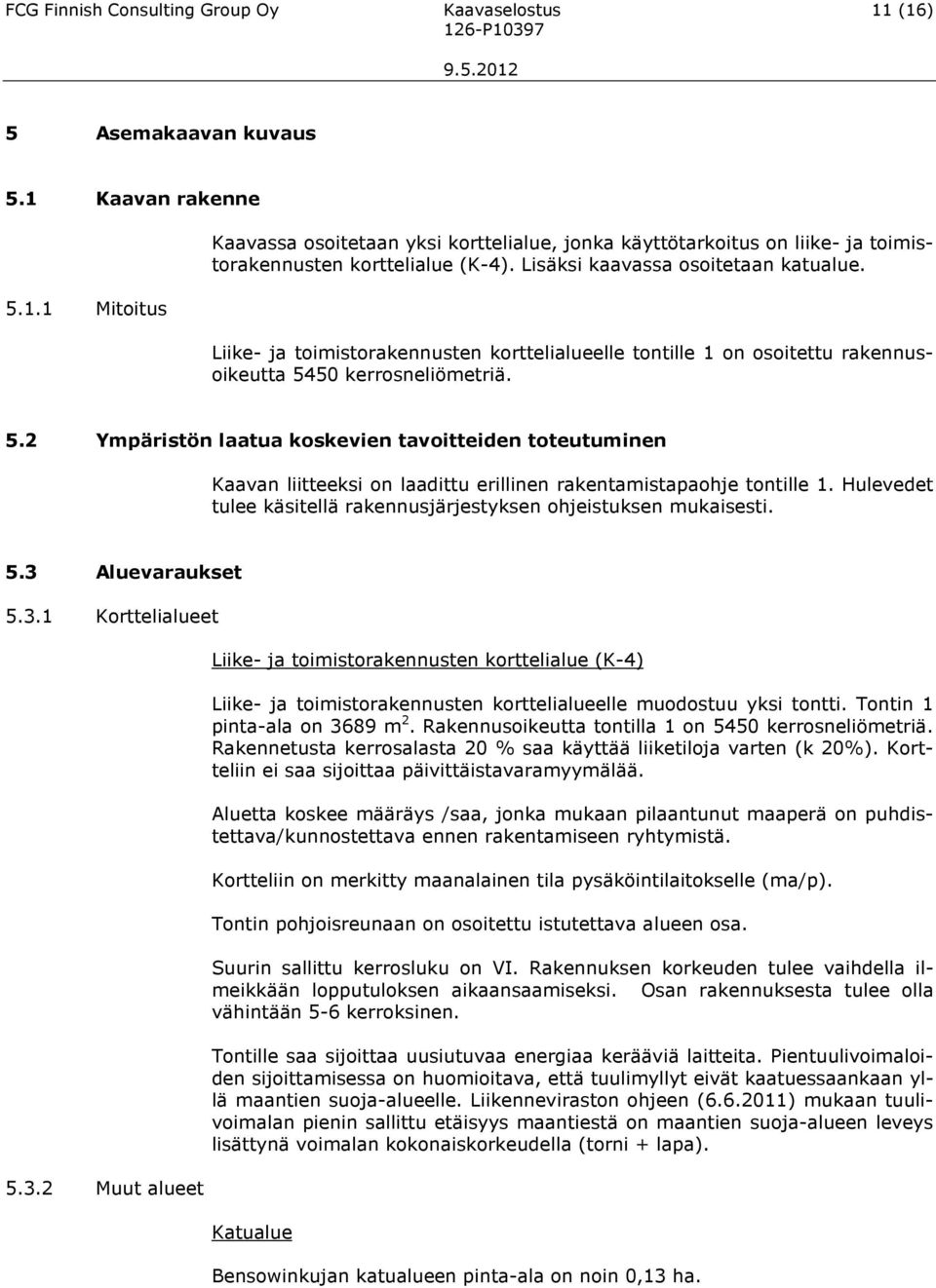 50 kerrosneliömetriä. 5.2 Ympäristön laatua koskevien tavoitteiden toteutuminen Kaavan liitteeksi on laadittu erillinen rakentamistapaohje tontille 1.