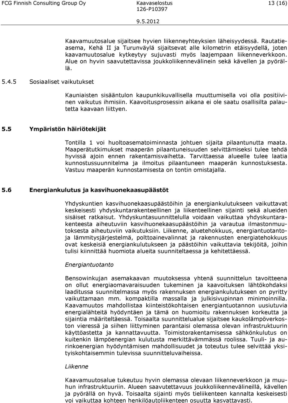 Alue on hyvin saavutettavissa joukkoliikennevälinein sekä kävellen ja pyörällä. Kauniaisten sisääntulon kaupunkikuvallisella muuttumisella voi olla positiivinen vaikutus ihmisiin.