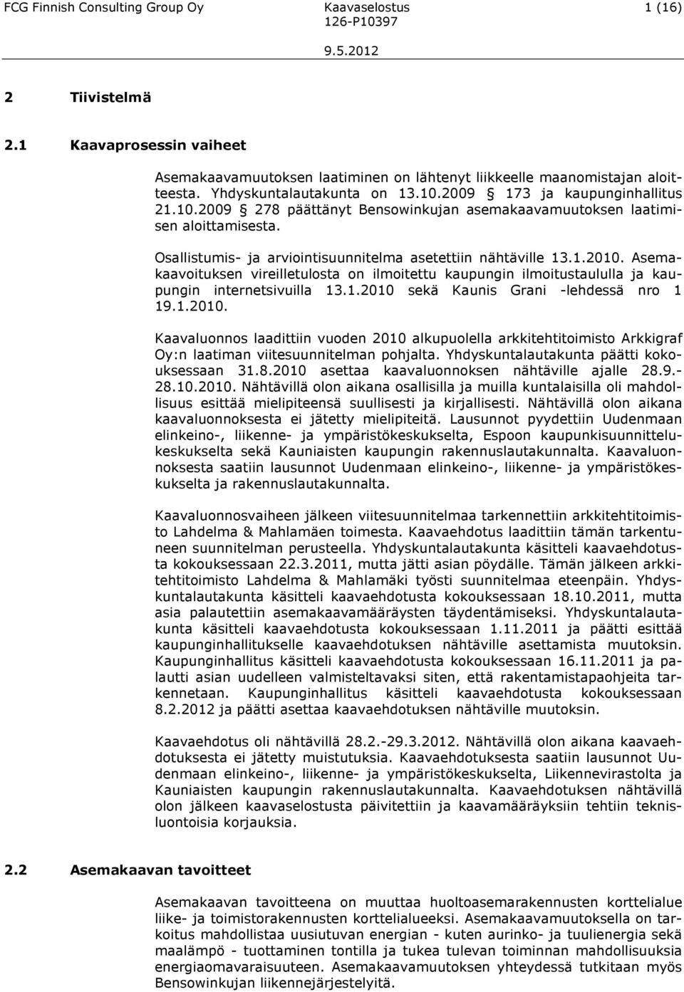 Osallistumis- ja arviointisuunnitelma asetettiin nähtäville 13.1.2010. Asemakaavoituksen vireilletulosta on ilmoitettu kaupungin ilmoitustaululla ja kaupungin internetsivuilla 13.1.2010 sekä Kaunis Grani -lehdessä nro 1 19.