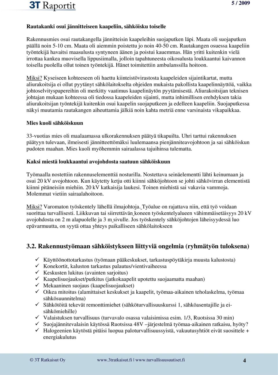 Hän yritti kuitenkin vielä irrottaa kankea muovisella lippusiimalla, jolloin tapahtuneesta oikosulusta loukkaantui kaivannon toisella puolella ollut toinen työntekijä.