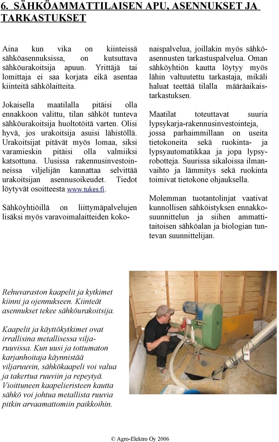 Olisi hyvä, jos urakoitsija asuisi lähistöllä. Urakoitsijat pitävät myös lomaa, siksi varamieskin pitäisi olla valmiiksi katsottuna.