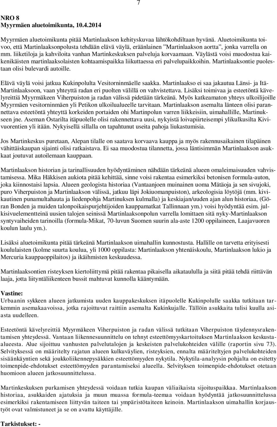 Väylästä voisi muodostua kaikenikäisten martinlaaksolaisten kohtaamispaikka liikuttaessa eri palvelupaikkoihin. Martinlaaksontie puolestaan olisi bulevardi autoille.