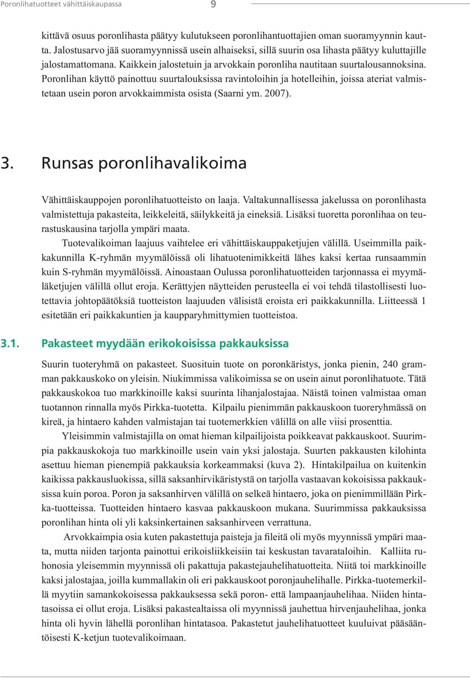 Poronlihan käyttö painottuu suurtalouksissa ravintoloihin ja hotelleihin, joissa ateriat valmistetaan usein poron arvokkaimmista osista (Saarni ym. 2007). 3.