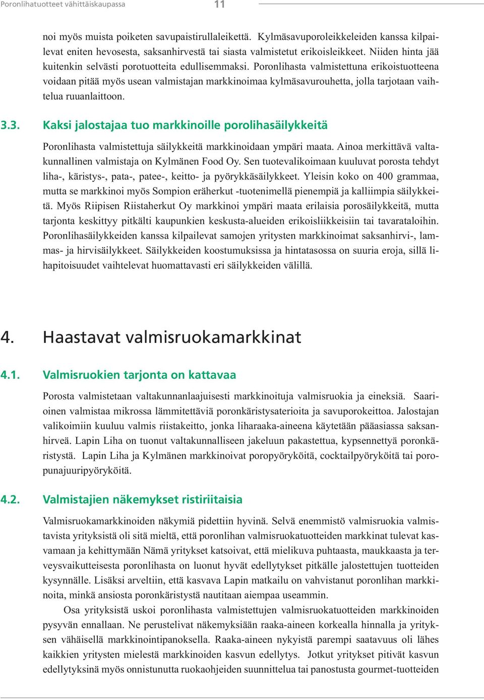 Poronlihasta valmistettuna erikoistuotteena voidaan pitää myös usean valmistajan markkinoimaa kylmäsavurouhetta, jolla tarjotaan vaihtelua ruuanlaittoon. 3.