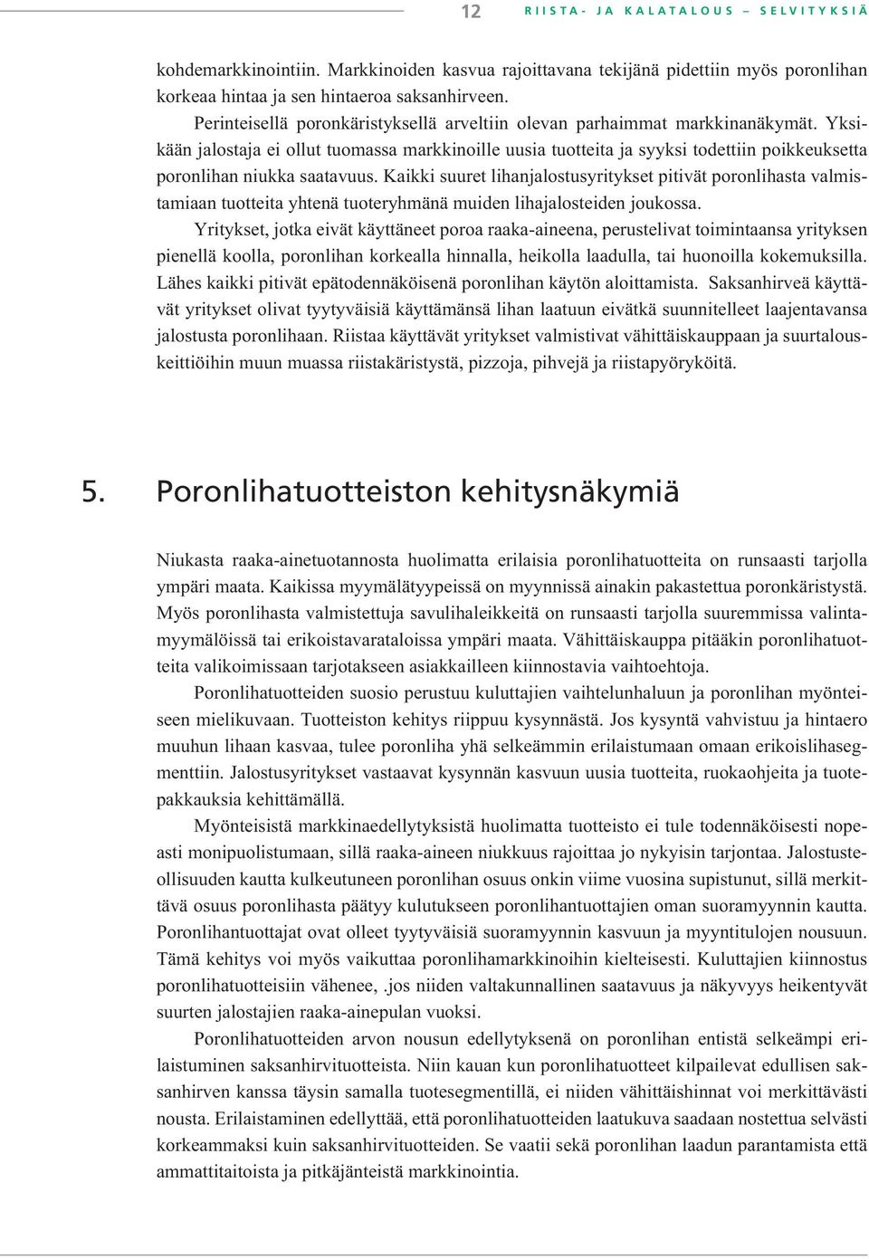 Yksikään jalostaja ei ollut tuomassa markkinoille uusia tuotteita ja syyksi todettiin poikkeuksetta poronlihan niukka saatavuus.