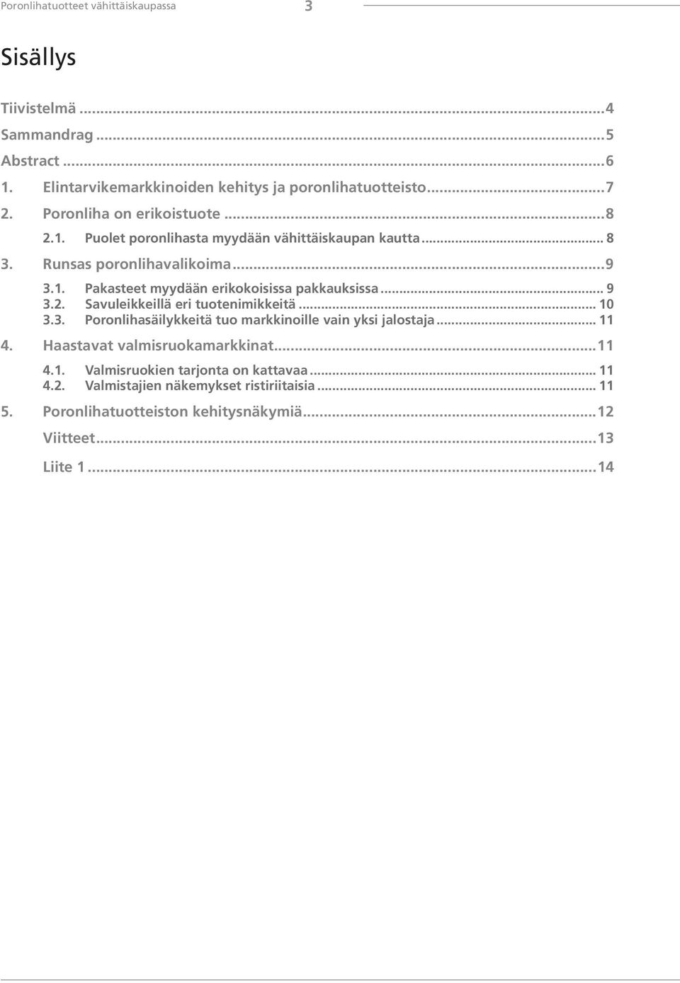 .. 9 3.2. Savuleikkeillä eri tuotenimikkeitä... 10 3.3. Poronlihasäilykkeitä tuo markkinoille vain yksi jalostaja... 11 4. Haastavat valmisruokamarkkinat...11 4.1. Valmisruokien tarjonta on kattavaa.