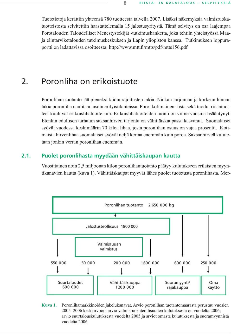 Tutkimuksen loppuraportti on ladattavissa osoitteesta: http://www.mtt.fi/mtts/pdf/mtts156.pdf 2. Poronliha on erikoistuote Poronlihan tuotanto jää pieneksi laidunrajoitusten takia.