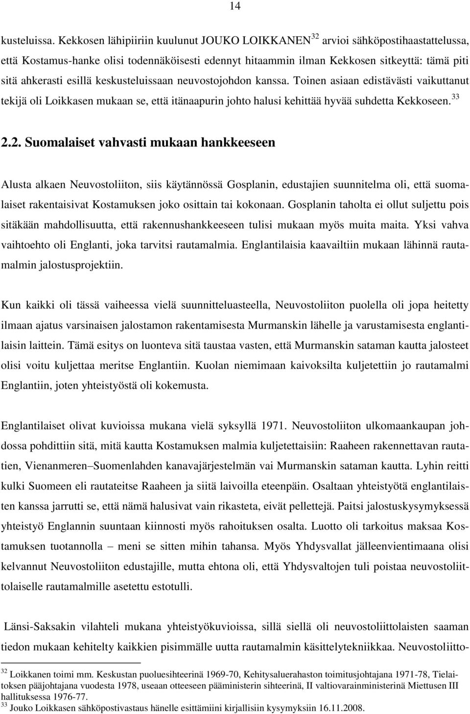 keskusteluissaan neuvostojohdon kanssa. Toinen asiaan edistävästi vaikuttanut tekijä oli Loikkasen mukaan se, että itänaapurin johto halusi kehittää hyvää suhdetta Kekkoseen. 33 2.