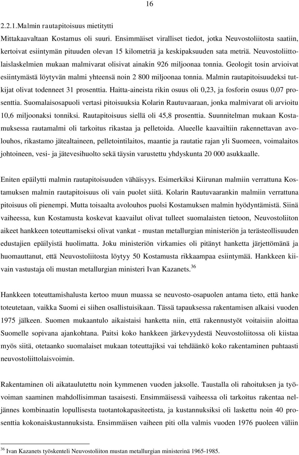 Neuvostoliittolaislaskelmien mukaan malmivarat olisivat ainakin 926 miljoonaa tonnia. Geologit tosin arvioivat esiintymästä löytyvän malmi yhteensä noin 2 800 miljoonaa tonnia.