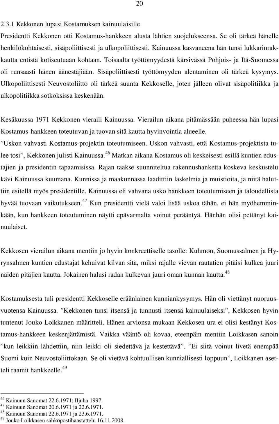 Toisaalta työttömyydestä kärsivässä Pohjois- ja Itä-Suomessa oli runsaasti hänen äänestäjiään. Sisäpoliittisesti työttömyyden alentaminen oli tärkeä kysymys.