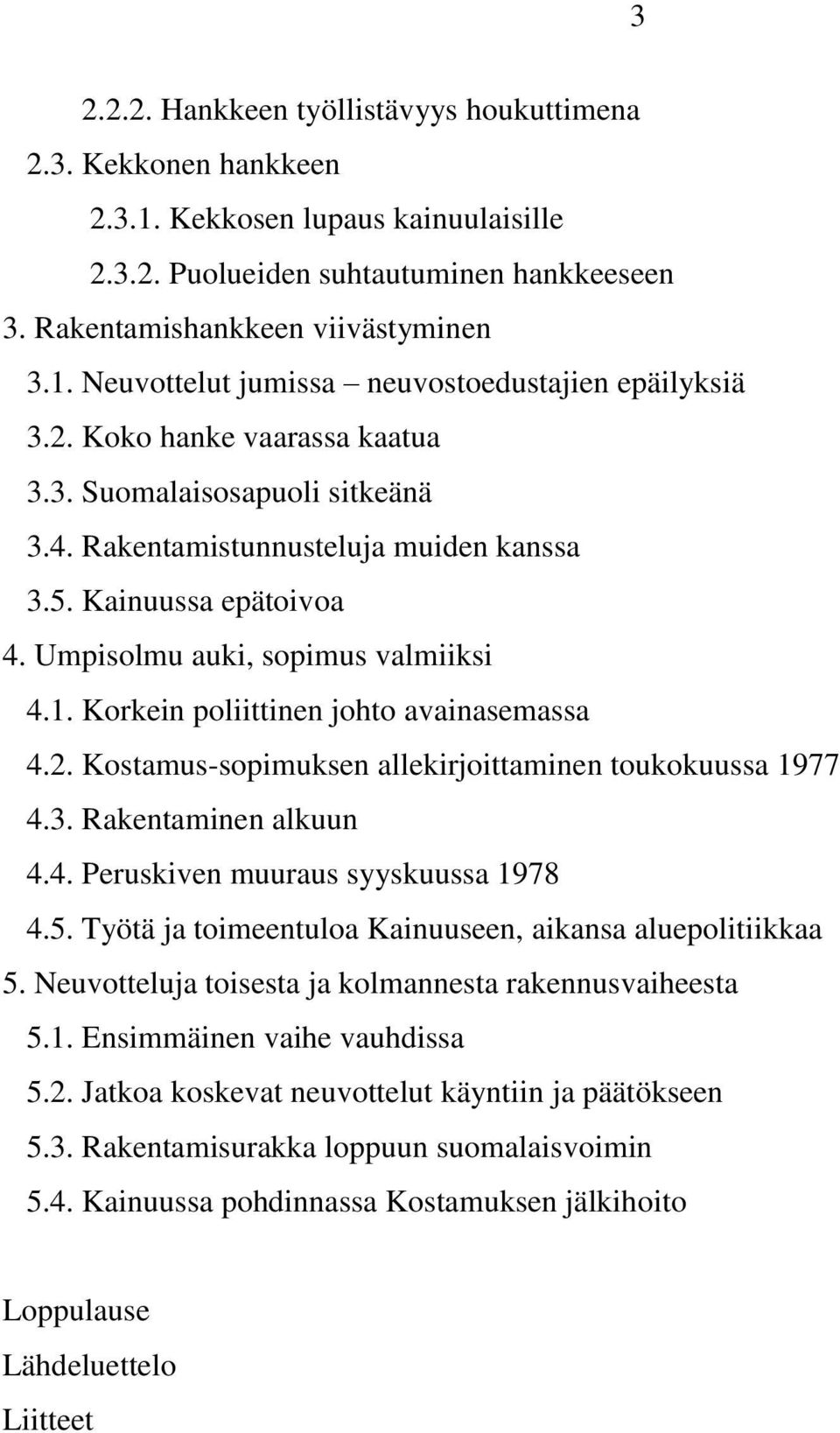 Korkein poliittinen johto avainasemassa 4.2. Kostamus-sopimuksen allekirjoittaminen toukokuussa 1977 4.3. Rakentaminen alkuun 4.4. Peruskiven muuraus syyskuussa 1978 4.5.