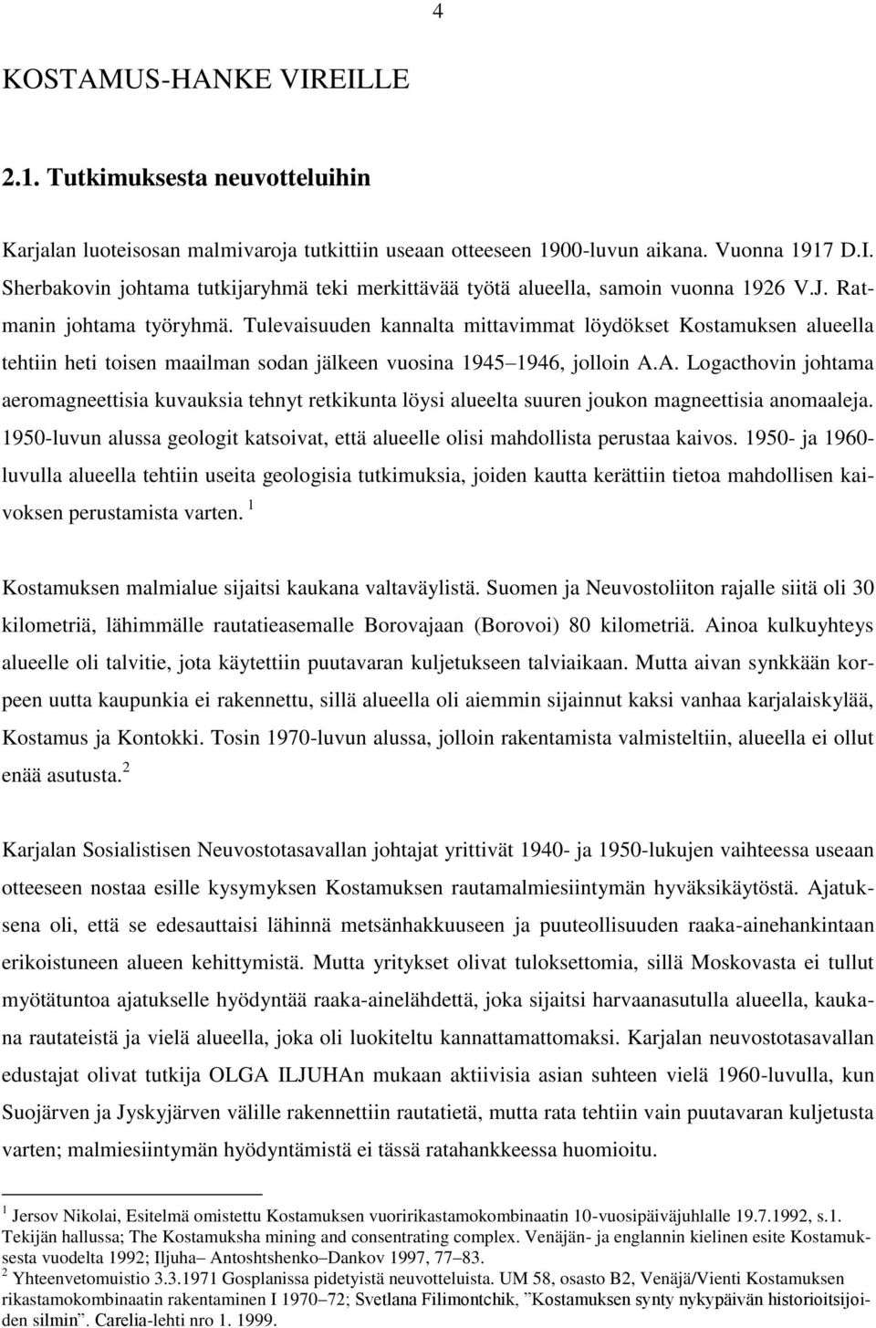 A. Logacthovin johtama aeromagneettisia kuvauksia tehnyt retkikunta löysi alueelta suuren joukon magneettisia anomaaleja.