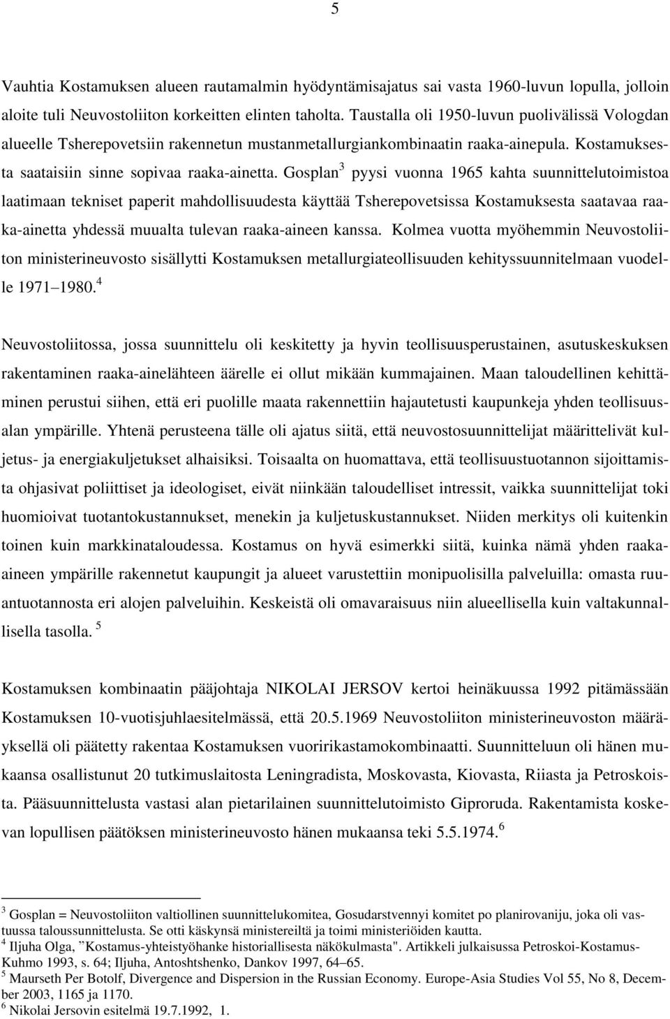 Gosplan 3 pyysi vuonna 1965 kahta suunnittelutoimistoa laatimaan tekniset paperit mahdollisuudesta käyttää Tsherepovetsissa Kostamuksesta saatavaa raaka-ainetta yhdessä muualta tulevan raaka-aineen