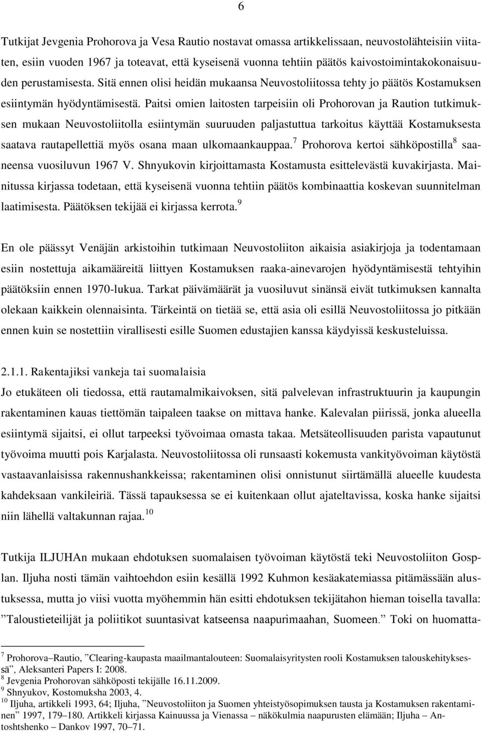 Paitsi omien laitosten tarpeisiin oli Prohorovan ja Raution tutkimuksen mukaan Neuvostoliitolla esiintymän suuruuden paljastuttua tarkoitus käyttää Kostamuksesta saatava rautapellettiä myös osana