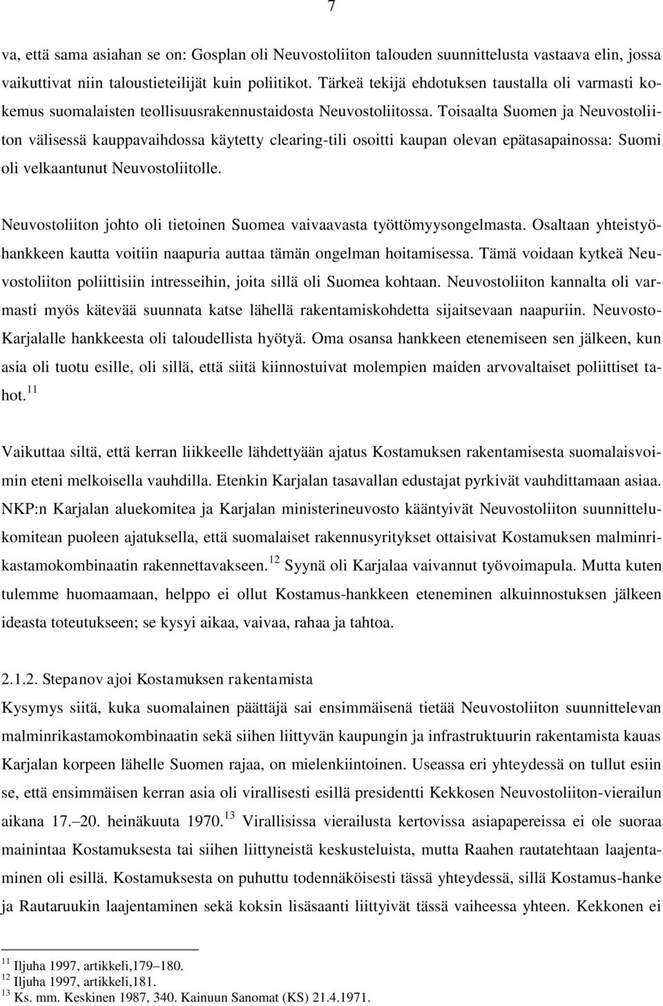 Toisaalta Suomen ja Neuvostoliiton välisessä kauppavaihdossa käytetty clearing-tili osoitti kaupan olevan epätasapainossa: Suomi oli velkaantunut Neuvostoliitolle.