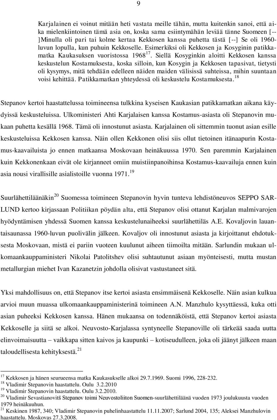 Siellä Kosyginkin aloitti Kekkosen kanssa keskustelun Kostamuksesta, koska silloin, kun Kosygin ja Kekkosen tapasivat, tietysti oli kysymys, mitä tehdään edelleen näiden maiden välisissä suhteissa,