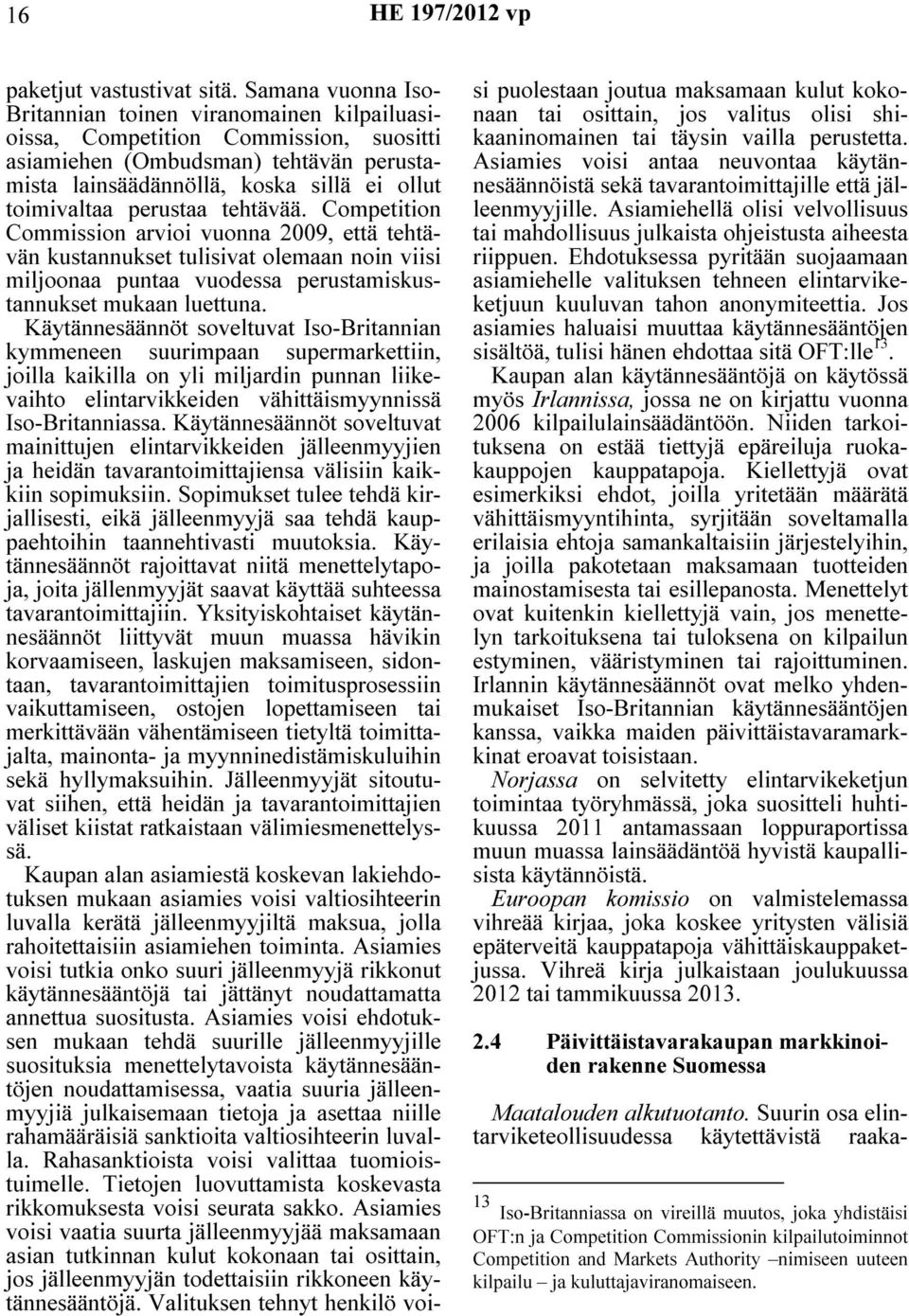 perustaa tehtävää. Competition Commission arvioi vuonna 2009, että tehtävän kustannukset tulisivat olemaan noin viisi miljoonaa puntaa vuodessa perustamiskustannukset mukaan luettuna.