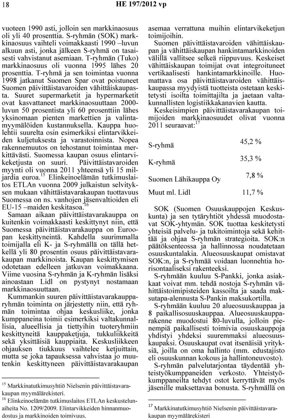 T-ryhmä ja sen toimintaa vuonna 1998 jatkanut Suomen Spar ovat poistuneet Suomen päivittäistavaroiden vähittäiskaupasta.