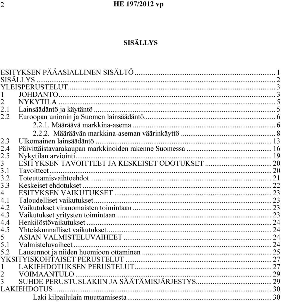 5 Nykytilan arviointi... 19 3 ESITYKSEN TAVOITTEET JA KESKEISET ODOTUKSET... 20 3.1 Tavoitteet... 20 3.2 Toteuttamisvaihtoehdot... 21 3.3 Keskeiset ehdotukset... 22 4 ESITYKSEN VAIKUTUKSET... 23 4.