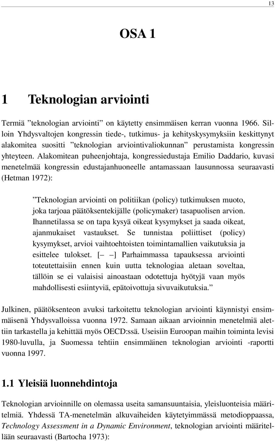 Alakomitean puheenjohtaja, kongressiedustaja Emilio Daddario, kuvasi menetelmää kongressin edustajanhuoneelle antamassaan lausunnossa seuraavasti (Hetman 1972): Teknologian arviointi on politiikan