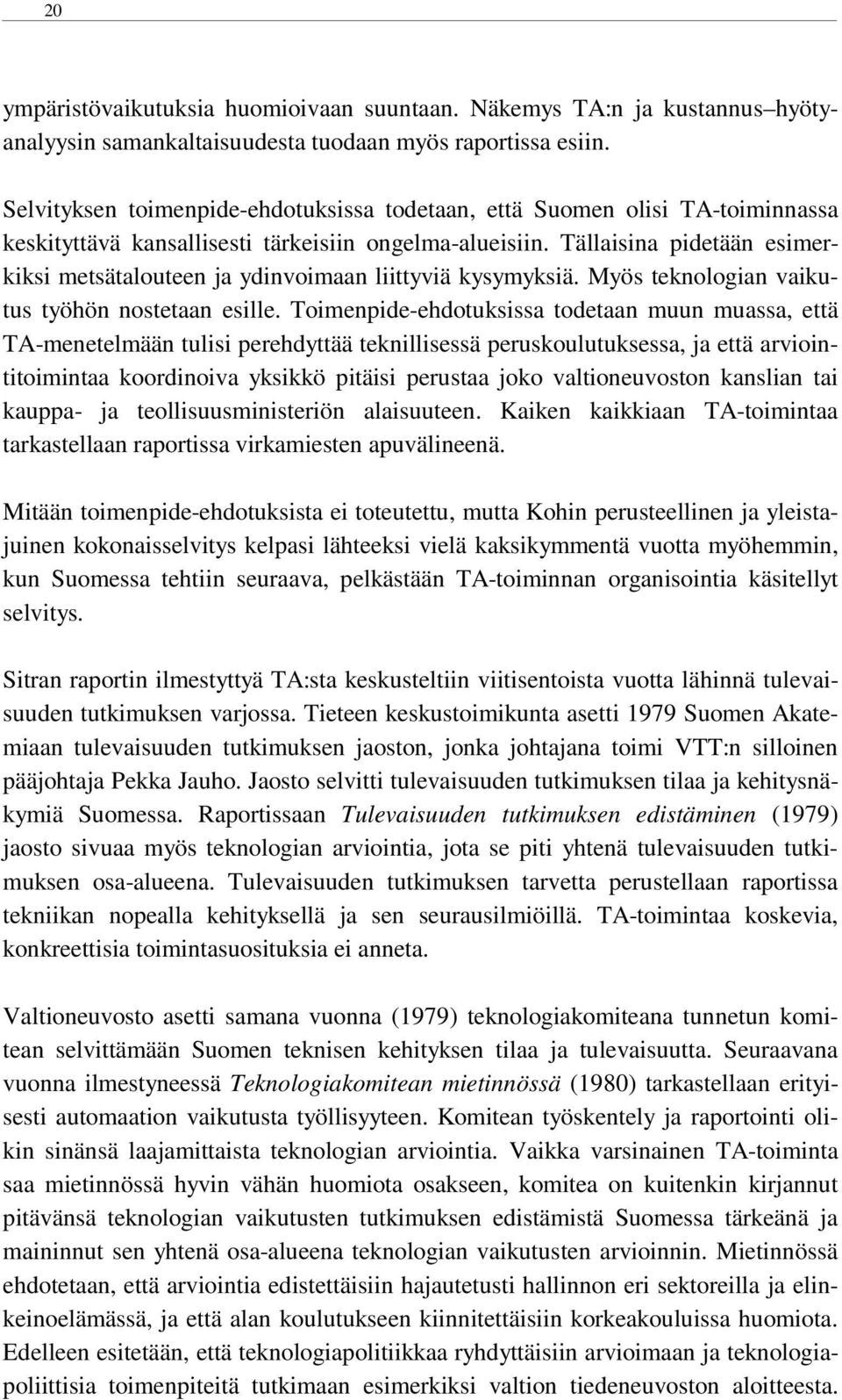 Tällaisina pidetään esimerkiksi metsätalouteen ja ydinvoimaan liittyviä kysymyksiä. Myös teknologian vaikutus työhön nostetaan esille.