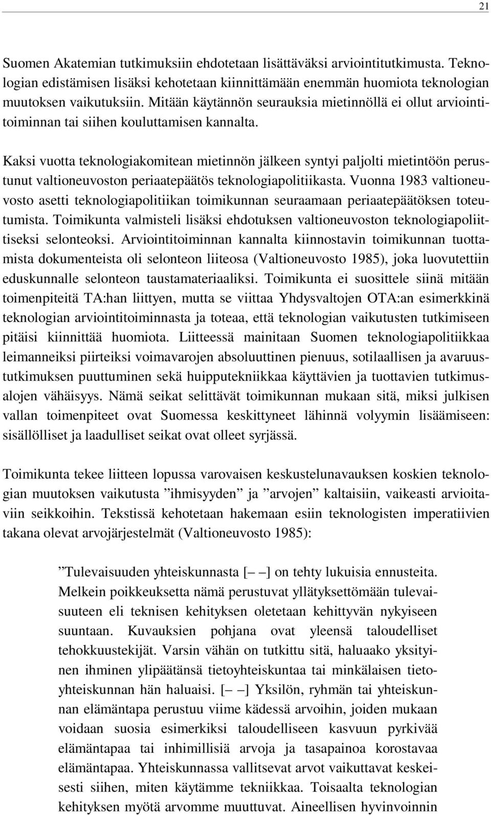 Kaksi vuotta teknologiakomitean mietinnön jälkeen syntyi paljolti mietintöön perustunut valtioneuvoston periaatepäätös teknologiapolitiikasta.