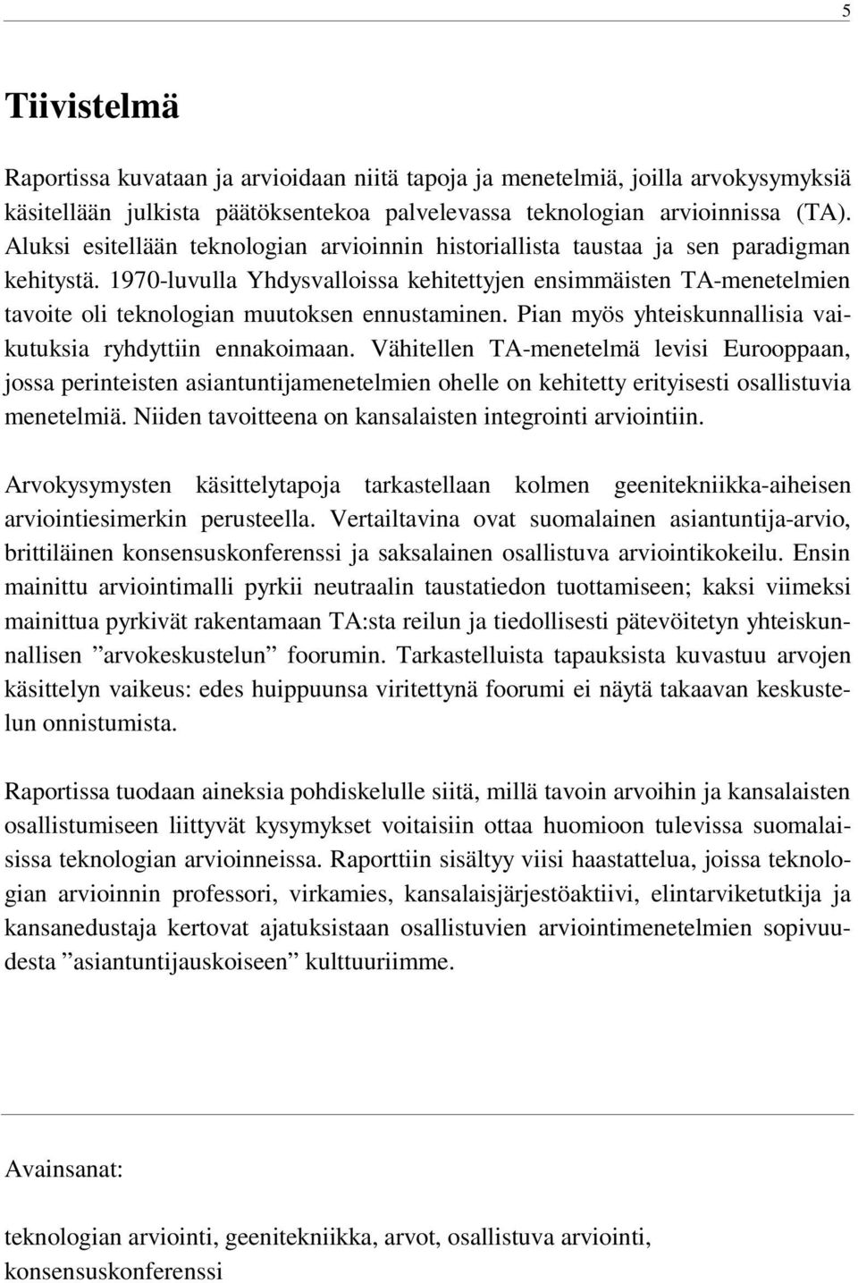 1970-luvulla Yhdysvalloissa kehitettyjen ensimmäisten TA-menetelmien tavoite oli teknologian muutoksen ennustaminen. Pian myös yhteiskunnallisia vaikutuksia ryhdyttiin ennakoimaan.