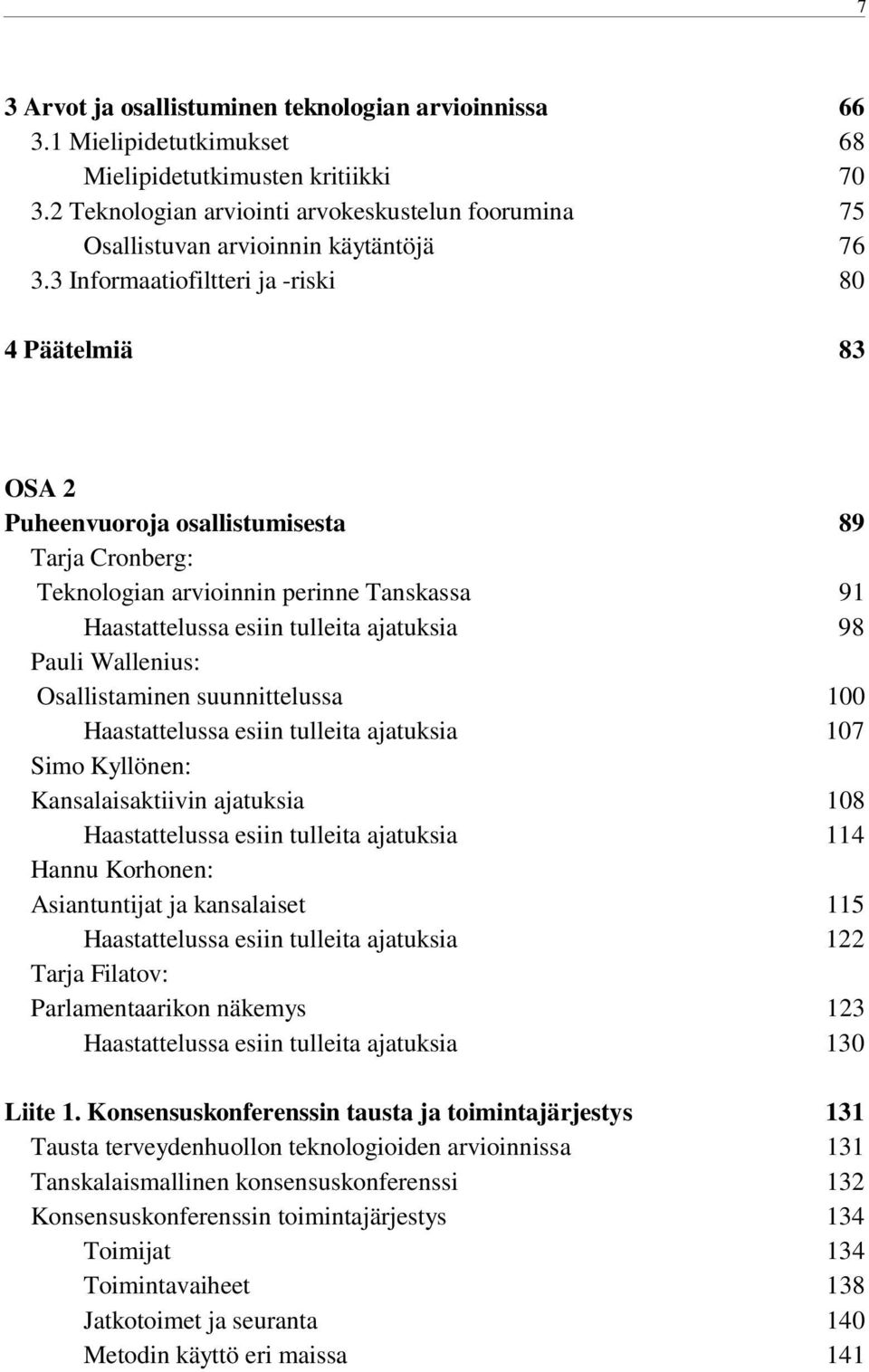 3 Informaatiofiltteri ja -riski 80 4 Päätelmiä 83 OSA 2 Puheenvuoroja osallistumisesta 89 Tarja Cronberg: Teknologian arvioinnin perinne Tanskassa 91 Haastattelussa esiin tulleita ajatuksia 98 Pauli