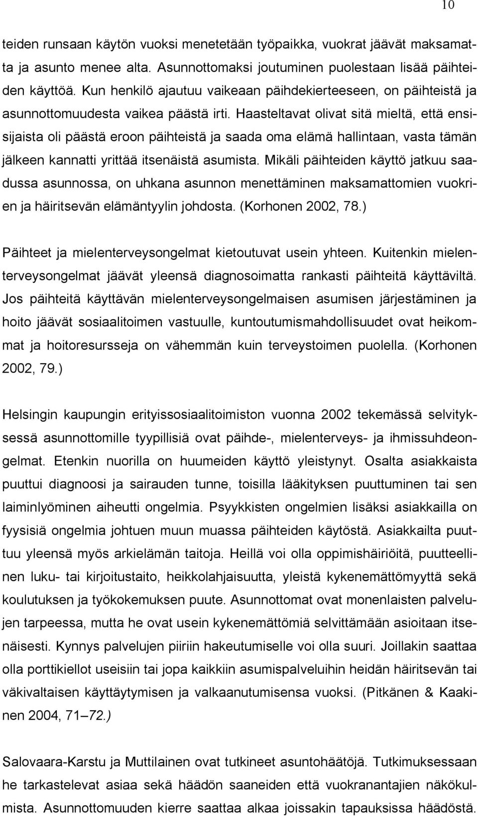 Haasteltavat olivat sitä mieltä, että ensisijaista oli päästä eroon päihteistä ja saada oma elämä hallintaan, vasta tämän jälkeen kannatti yrittää itsenäistä asumista.