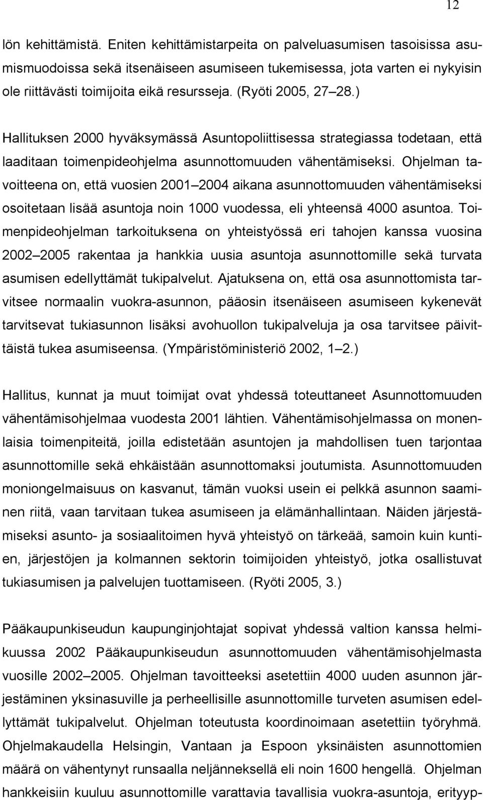 Ohjelman tavoitteena on, että vuosien 2001 2004 aikana asunnottomuuden vähentämiseksi osoitetaan lisää asuntoja noin 1000 vuodessa, eli yhteensä 4000 asuntoa.